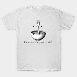 Life is a bowl of soup T-Shirt